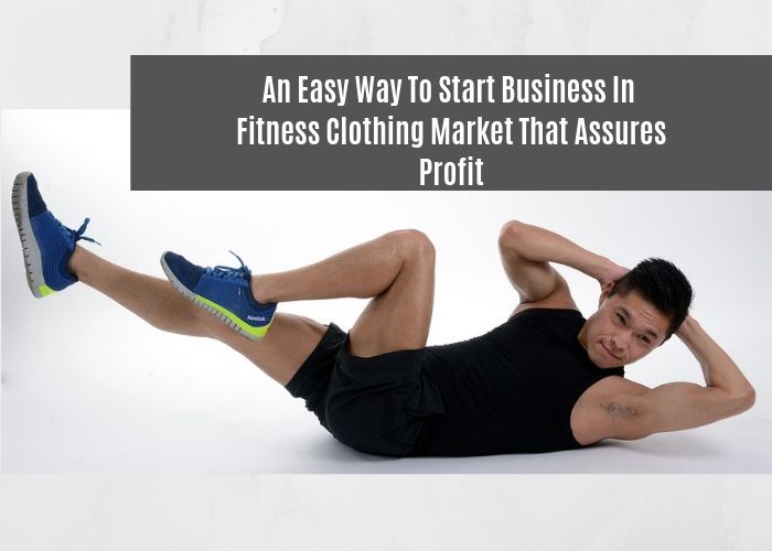 An Easy Way to Start Business in Fitness Clothing Market That